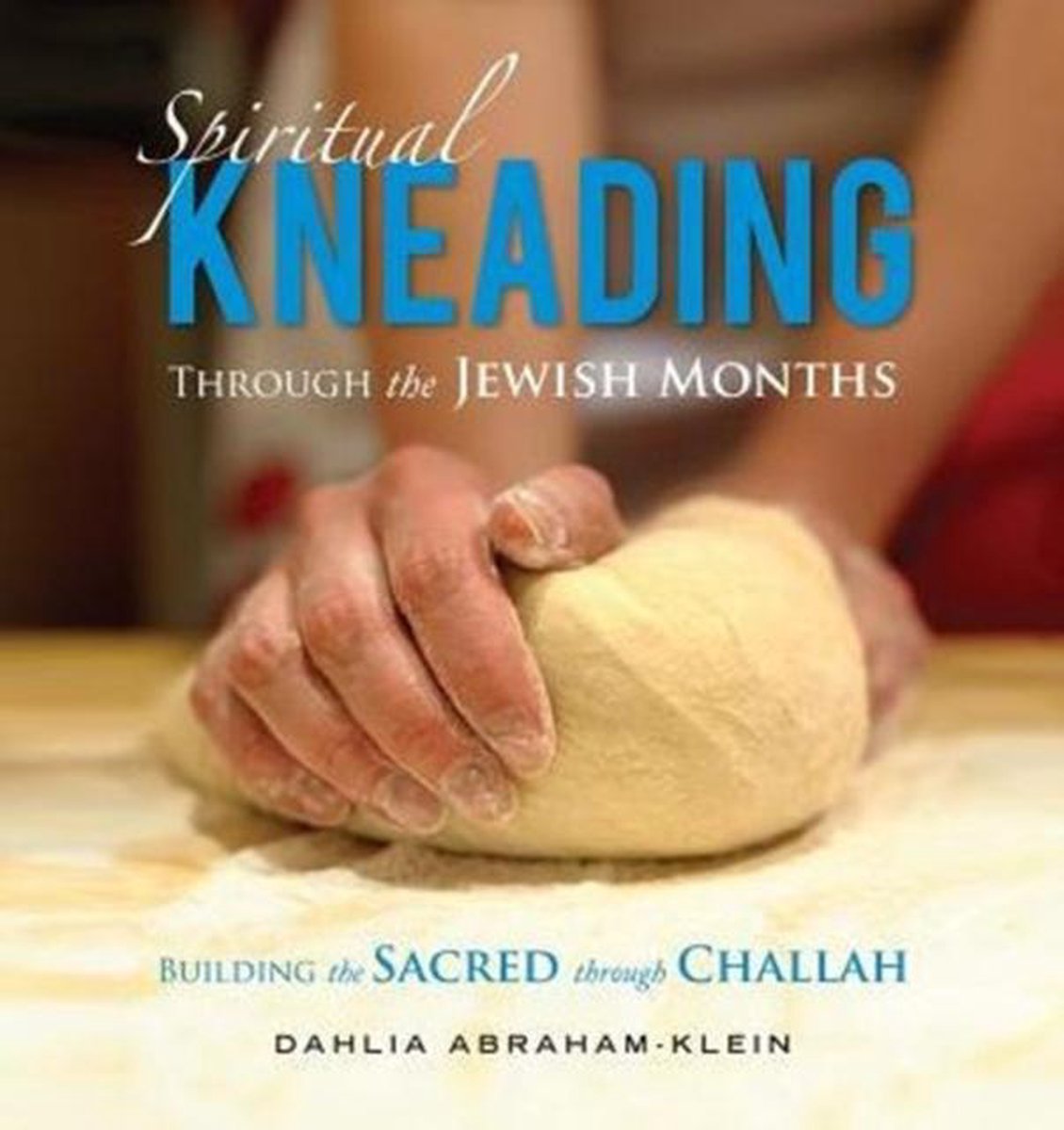 Spiritual Kneading through the Jewish Months - Dahlia Abraham-Klein