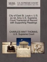 City of East St. Louis V. U.S. Ex Rel. Amy U.S. Supreme Court Transcript of Record with Supporting Pleadings