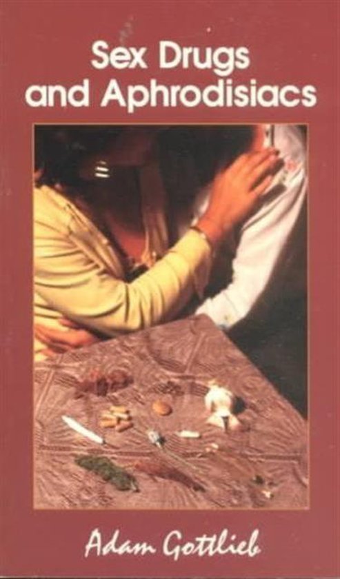 Sex, Drugs, and Aphrodisiacs Where to Obtain Them, How to Us ... - cover