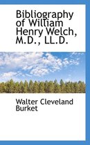 Bibliography of William Henry Welch, M.D., LL.D.