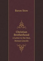 Christian Brotherhood A Letter to the Hon. Heman Lincoln