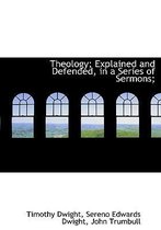 Theology; Explained and Defended, in a Series of Sermons;