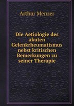 Die Aetiologie des akuten Gelenkrheumatismus nebst kritischen Bemerkungen zu seiner Therapie