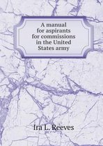 A manual for aspirants for commissions in the United States army