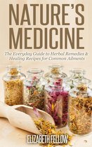 Natural Cures & Herbal Remedies From Your Own Kitchen - Nature’s Medicine: The Everyday Guide to Herbal Remedies & Healing Recipes for Common Ailments