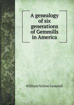 A genealogy of six generations of Gemmills in America