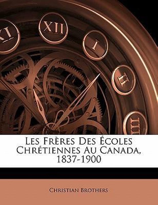 Les Fr Res Des Coles Chr Tiennes Au Canada, 1837-1900