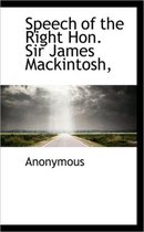 Speech of the Right Hon. Sir James Mackintosh,