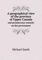 A geographical view of the province of Upper Canada and promiscuous remarks on the government