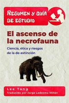 Resumen y guía de estudio 19 - Resumen Y Guía De Estudio - El Ascenso De La Necrofauna: Ciencia, Ética Y Riesgos De La De-Extinción