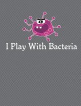 I Play With Bacteria Notebook - 5x5 Graph Paper