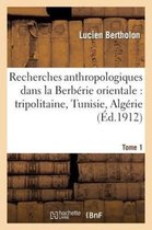 Sciences Sociales- Recherches Anthropologiques Dans La Berb�rie Orientale: Tripolitaine, Tunisie, Alg�rie. T. 1