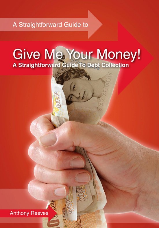 Give Me Your Money! A Straightforward Guide to Debt Collecti ... - cover