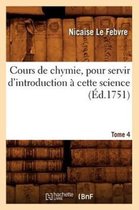 Sciences- Cours de Chymie, Pour Servir d'Introduction À Cette Science. Tome 4 (Éd.1751)
