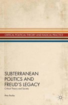 Critical Political Theory and Radical Practice - Subterranean Politics and Freud’s Legacy