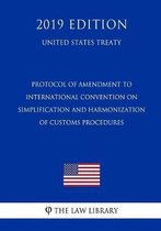 Protocol of Amendment to International Convention on Simplification and Harmonization of Customs Procedures (United States Treaty)