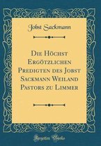 Die Höchst Ergötzlichen Predigten Des Jobst Sackmann Weiland Pastors Zu Limmer (Classic Reprint)
