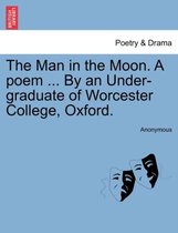The Man in the Moon. a Poem ... by an Under-Graduate of Worcester College, Oxford.