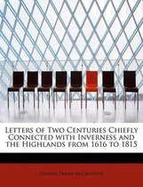 Letters of Two Centuries Chiefly Connected with Inverness and the Highlands from 1616 to 1815