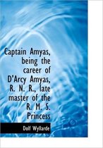 Captain Amyas, Being the Career of D'Arcy Amyas, R. N. R., Late Master of the R. M. S. Princess