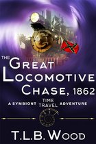 The Symbiont Time Travel Adventures Series 4 - The Great Locomotive Chase, 1862 (The Symbiont Time Travel Adventures Series, Book 4)
