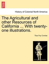 The Agricultural and Other Resources of California ... with Twenty-One Illustrations.