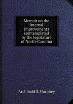 Memoir on the internal improvements comtemplated by the legislature of North-Carolina