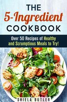 Simple Ingredients - The 5-Ingredient Cookbook: Over 50 Recipes of Healthy and Scrumptious Meals to Try!