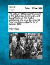 The Ordinary of Newgate's Account of the Behaviour, Confession, and Dying Words, of the Twelve Malefactors Who Were Executed at Tyburn on Wednesday the 3D of October, 1750