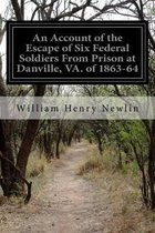 An Account of the Escape of Six Federal Soldiers From Prison at Danville, VA. of 1863-64