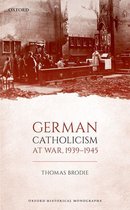 Oxford Historical Monographs - German Catholicism at War, 1939-1945