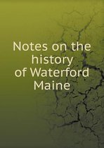 Notes on the history of Waterford Maine