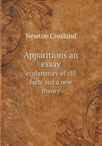 Apparitions an essay explanatory of old facts and a new theory