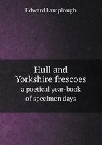 Hull and Yorkshire frescoes a poetical year-book of specimen days