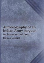 Autobiography of an Indian Army surgeon Or, leaves turned down from a journal
