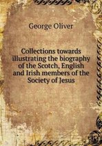 Collections towards illustrating the biography of the Scotch, English and Irish members of the Society of Jesus
