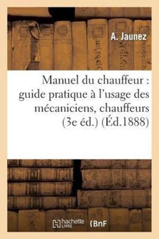 Manuel Du Chauffeur: Guide Pratique A l'Usage Des Mecaniciens, Chauffeurs