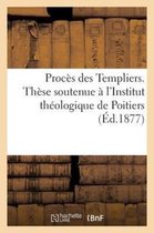 Histoire- Procès Des Templiers. Thèse Soutenue À l'Institut Théologique de Poitiers