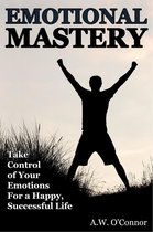 Emotional Mastery - Take Control of Your Emotions For a Happy Successful Life