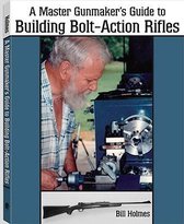 Master Gunmaker's Guide to Building Bolt-Action Rifles