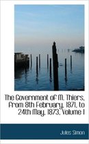 The Government of M. Thiers, from 8th February, 1871, to 24th May, 1873, Volume I