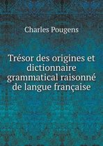 Tresor des origines et dictionnaire grammatical raisonne de langue francaise