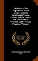 Decisions of the Department of the Interior in Cases Relating to Pension Claims, and the Laws of the United States Granting and Governing Pensions, Volume 1