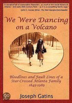 We Were Dancing on a Volcano Bloodlines and Fault Lines of a Star-Crossed Atlanta Family, 1849-1989