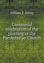 Centennial celebration of the planting of the Presbyterian Church