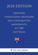 Fair Work (Transitional Provisions and Consequential Amendments) ACT 2009 (Australia) (2018 Edition)