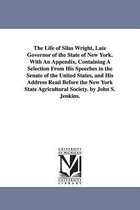 The Life of Silas Wright, Late Governor of the State of New York. With An Appendix, Containing A Selection From His Speeches in the Senate of the United States, and His Address Rea