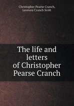 The Life and Letters of Christopher Pearse Cranch