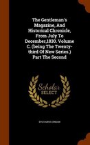 The Gentleman's Magazine, and Historical Chronicle, from July to December,1830. Volume C. (Being the Twenty-Third of New Series.) Part the Second
