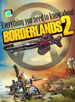 Borderlands 2 - Everything you need to know about Borderlands 2